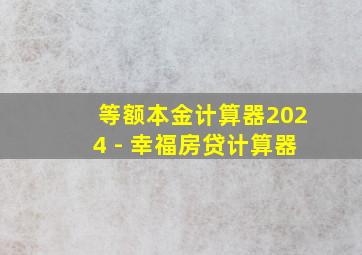 等额本金计算器2024 - 幸福房贷计算器